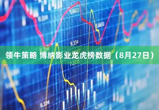 领牛策略 博纳影业龙虎榜数据（8月27日）